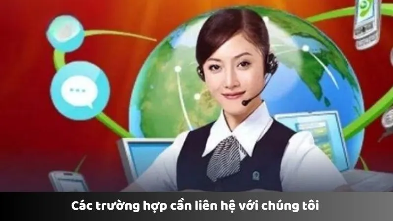 Các trường hợp cần liên hệ với chúng tôi