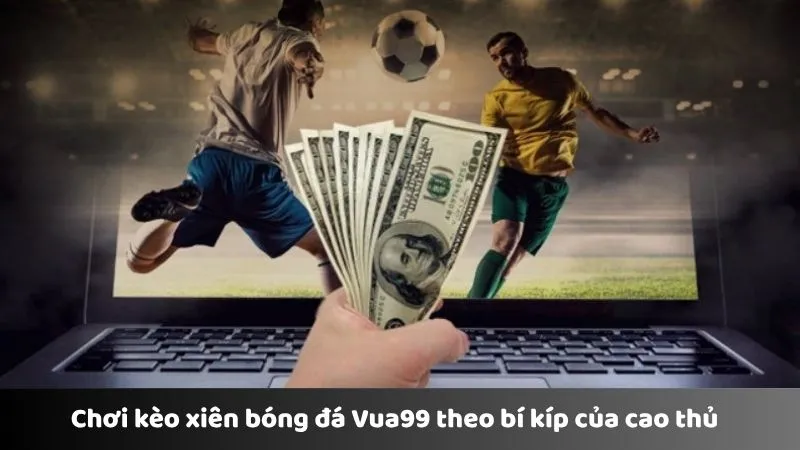 Mẹo chơi kèo xiên bóng đá Vua99 từ cao thủ 