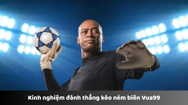 Kinh nghiệm đánh thắng kèo ném biên Vua99