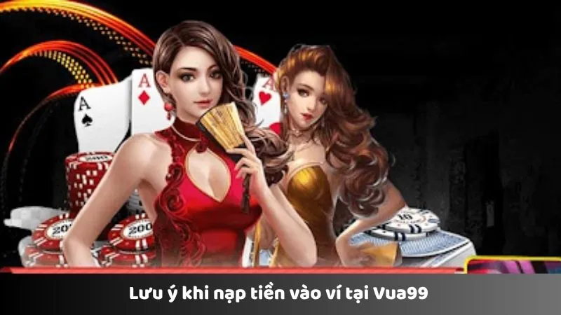Lưu ý khi nạp tiền vào ví tại VUA99