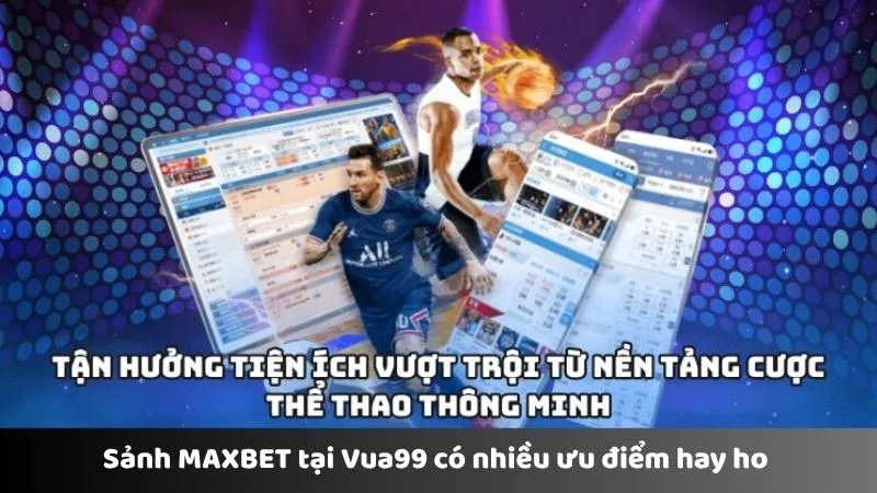 Sảnh MAXBET tại Vua99 có nhiều ưu điểm hay ho 
